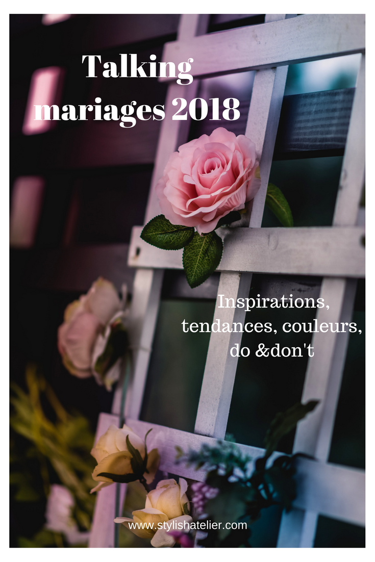 Talking mariages 2018: Inspirations, tendances, couleurs, do &don't